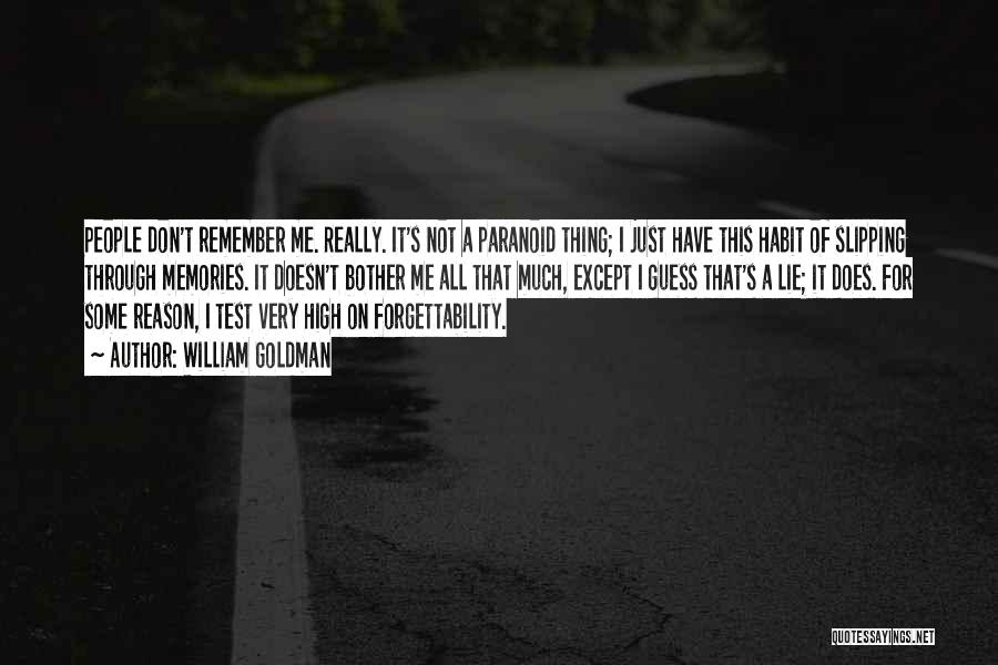 William Goldman Quotes: People Don't Remember Me. Really. It's Not A Paranoid Thing; I Just Have This Habit Of Slipping Through Memories. It