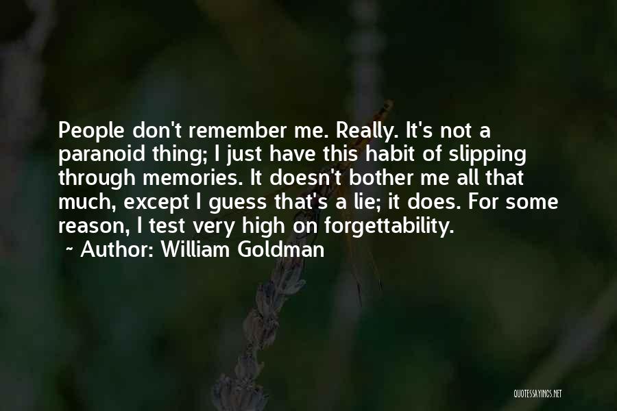 William Goldman Quotes: People Don't Remember Me. Really. It's Not A Paranoid Thing; I Just Have This Habit Of Slipping Through Memories. It