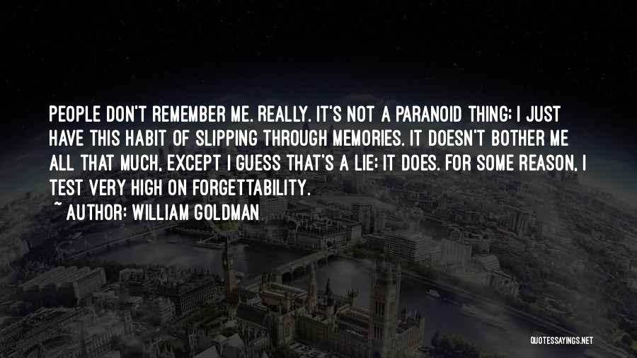 William Goldman Quotes: People Don't Remember Me. Really. It's Not A Paranoid Thing; I Just Have This Habit Of Slipping Through Memories. It