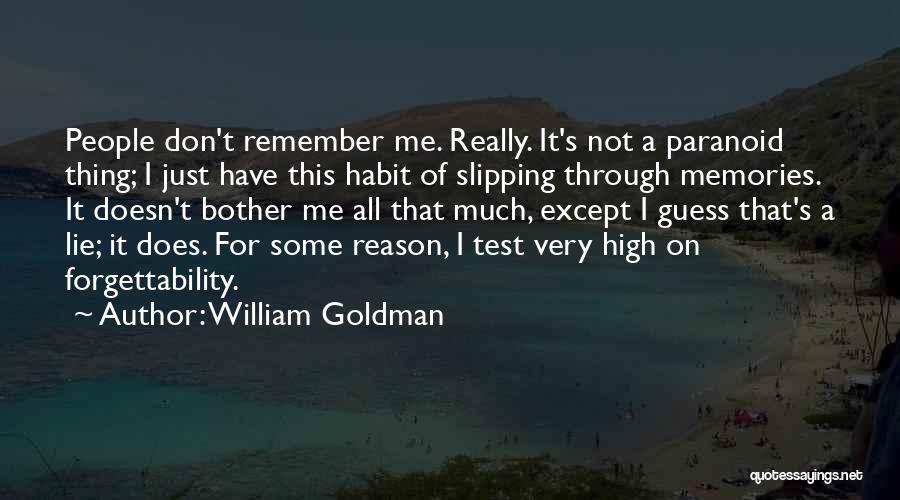 William Goldman Quotes: People Don't Remember Me. Really. It's Not A Paranoid Thing; I Just Have This Habit Of Slipping Through Memories. It