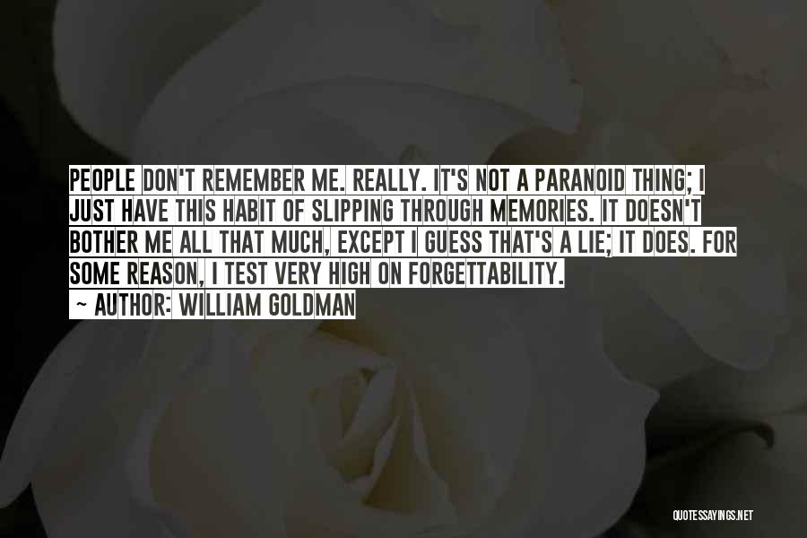 William Goldman Quotes: People Don't Remember Me. Really. It's Not A Paranoid Thing; I Just Have This Habit Of Slipping Through Memories. It