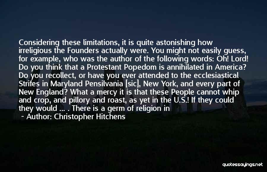 Christopher Hitchens Quotes: Considering These Limitations, It Is Quite Astonishing How Irreligious The Founders Actually Were. You Might Not Easily Guess, For Example,