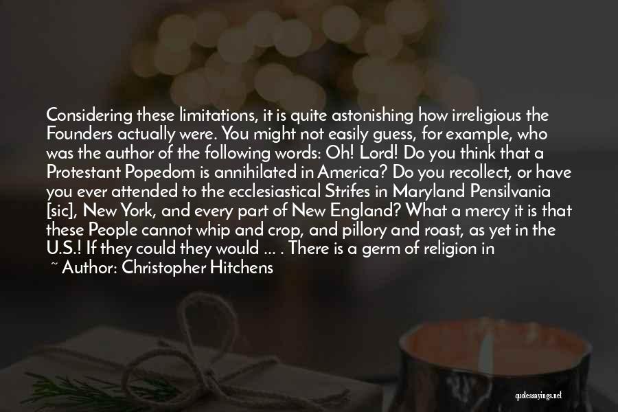 Christopher Hitchens Quotes: Considering These Limitations, It Is Quite Astonishing How Irreligious The Founders Actually Were. You Might Not Easily Guess, For Example,