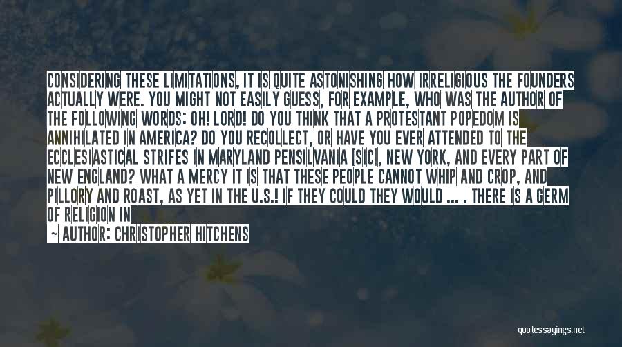 Christopher Hitchens Quotes: Considering These Limitations, It Is Quite Astonishing How Irreligious The Founders Actually Were. You Might Not Easily Guess, For Example,