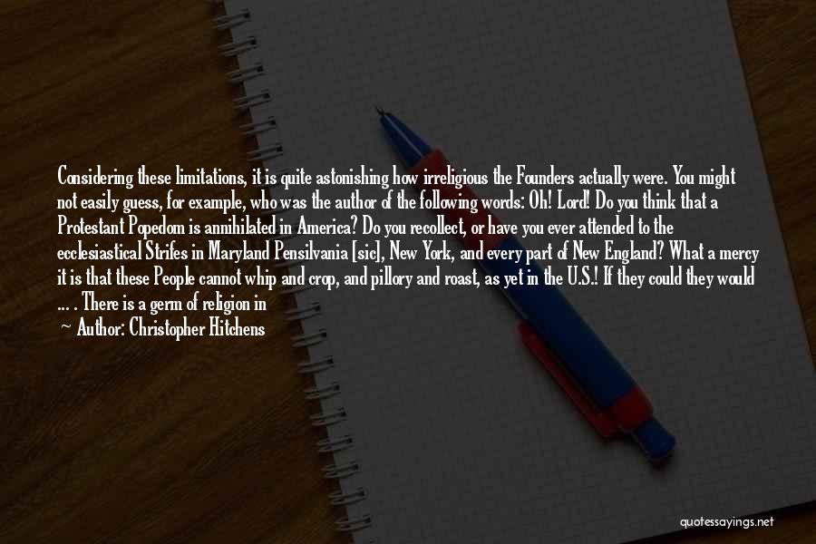 Christopher Hitchens Quotes: Considering These Limitations, It Is Quite Astonishing How Irreligious The Founders Actually Were. You Might Not Easily Guess, For Example,