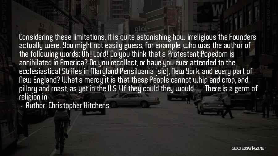 Christopher Hitchens Quotes: Considering These Limitations, It Is Quite Astonishing How Irreligious The Founders Actually Were. You Might Not Easily Guess, For Example,