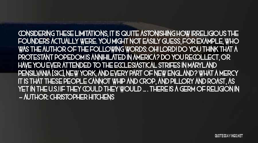 Christopher Hitchens Quotes: Considering These Limitations, It Is Quite Astonishing How Irreligious The Founders Actually Were. You Might Not Easily Guess, For Example,