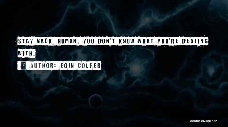 Eoin Colfer Quotes: Stay Back, Human. You Don't Know What You're Dealing With.