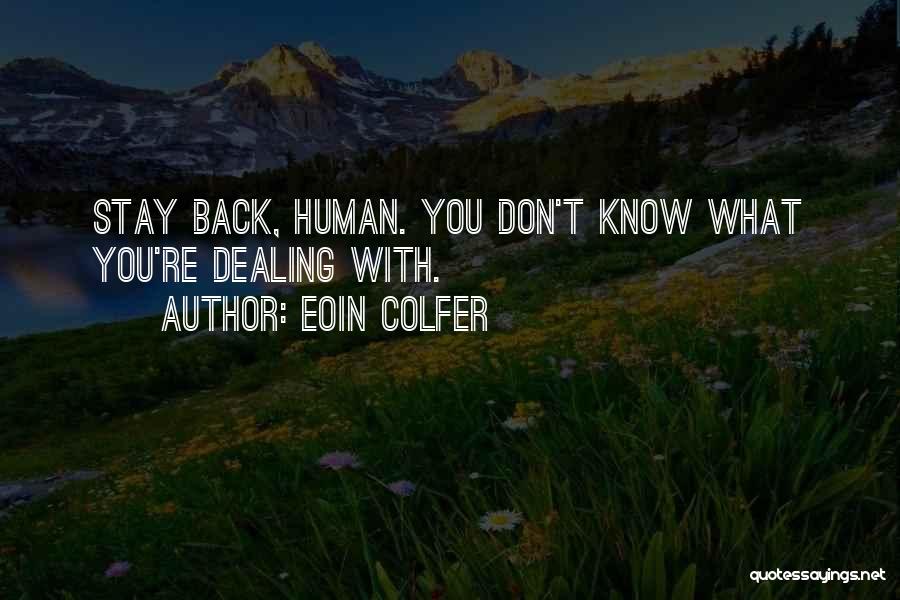 Eoin Colfer Quotes: Stay Back, Human. You Don't Know What You're Dealing With.
