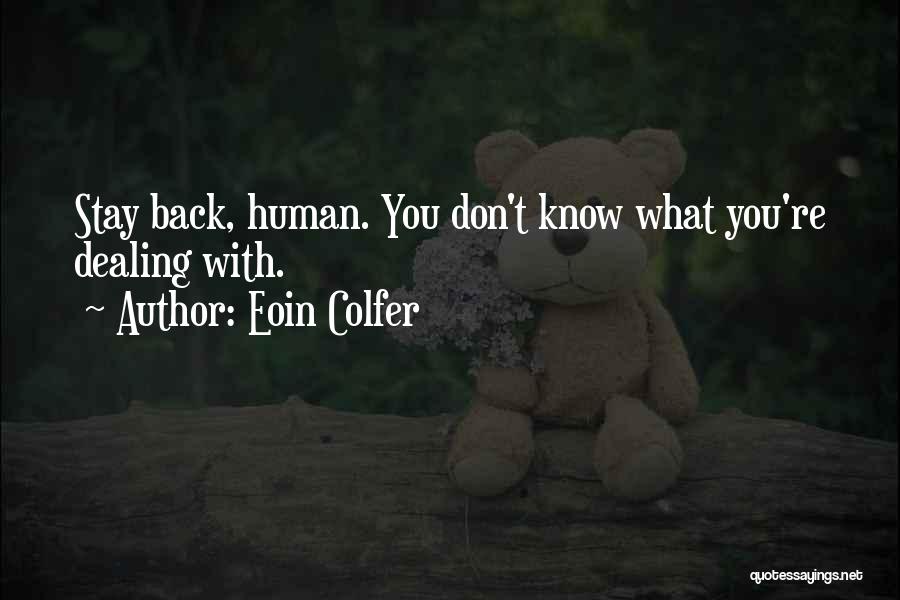 Eoin Colfer Quotes: Stay Back, Human. You Don't Know What You're Dealing With.