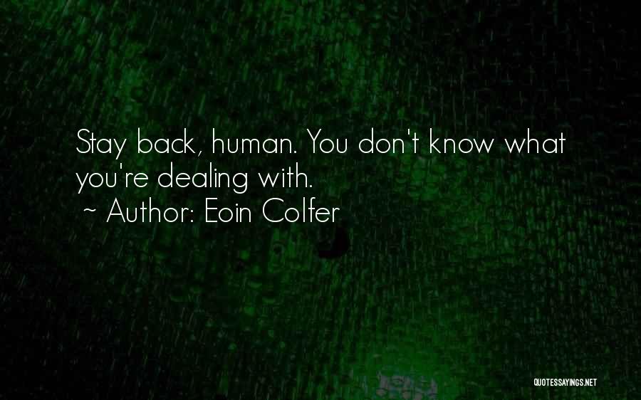 Eoin Colfer Quotes: Stay Back, Human. You Don't Know What You're Dealing With.