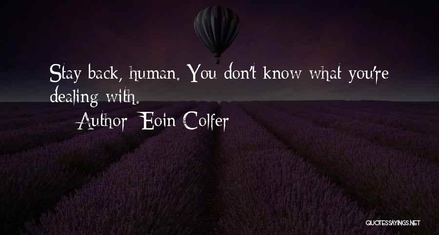 Eoin Colfer Quotes: Stay Back, Human. You Don't Know What You're Dealing With.