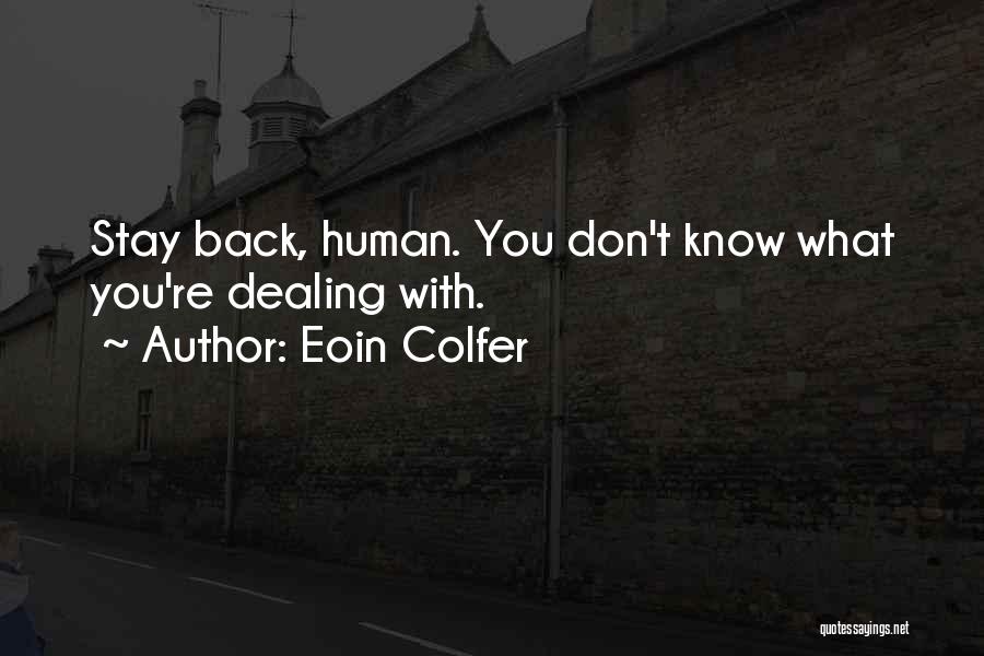 Eoin Colfer Quotes: Stay Back, Human. You Don't Know What You're Dealing With.