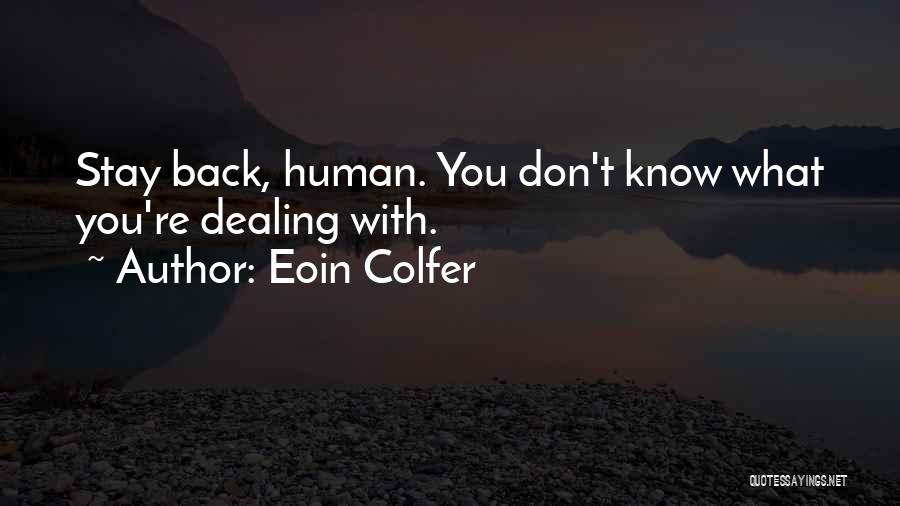 Eoin Colfer Quotes: Stay Back, Human. You Don't Know What You're Dealing With.