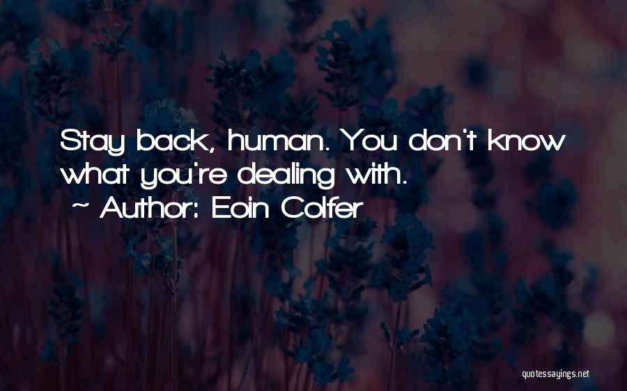 Eoin Colfer Quotes: Stay Back, Human. You Don't Know What You're Dealing With.