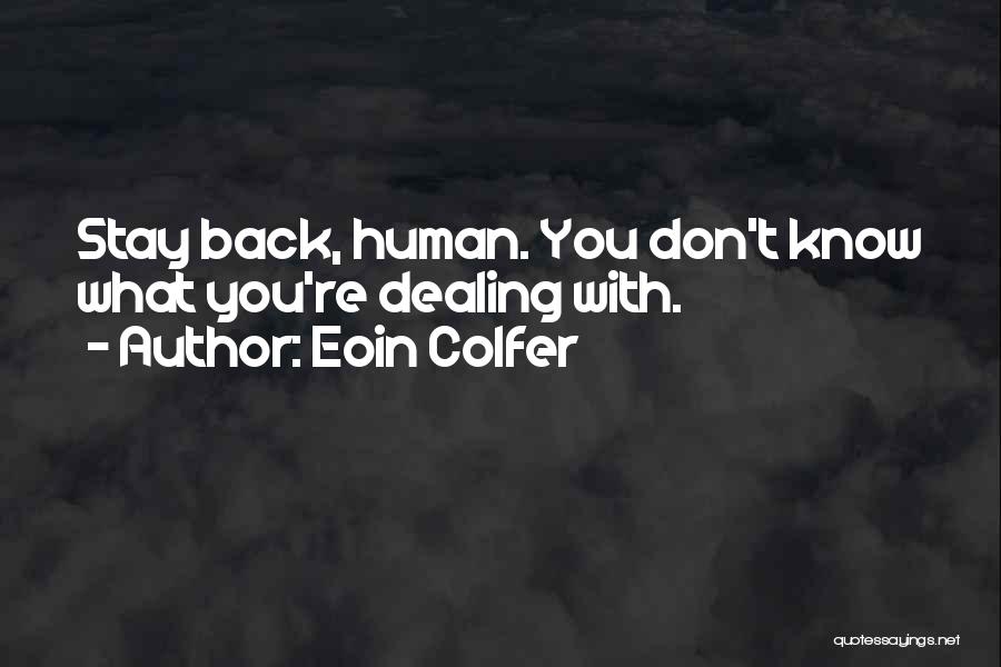 Eoin Colfer Quotes: Stay Back, Human. You Don't Know What You're Dealing With.