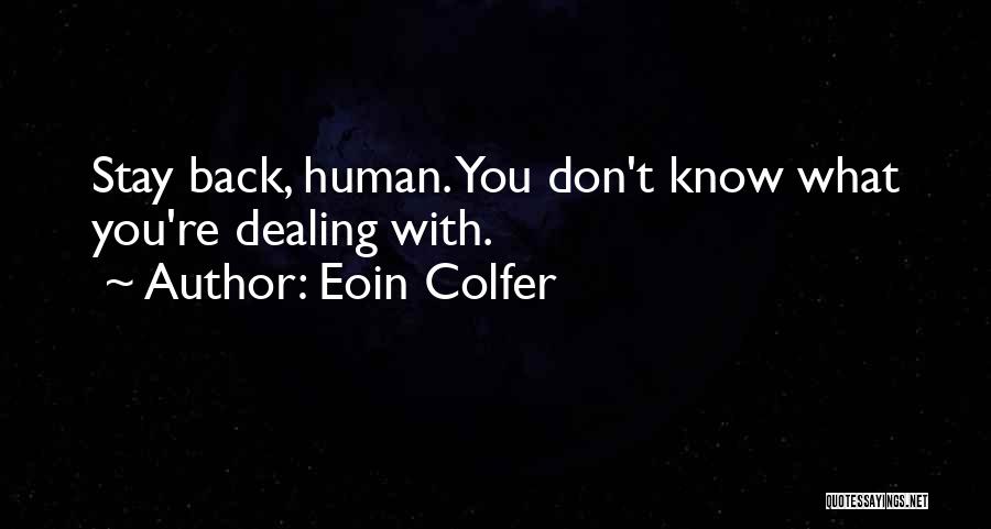 Eoin Colfer Quotes: Stay Back, Human. You Don't Know What You're Dealing With.