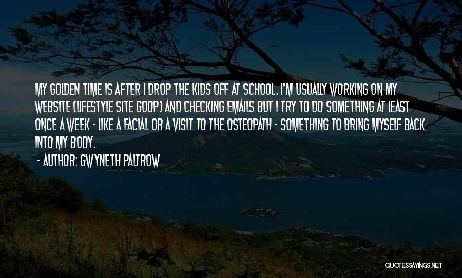 Gwyneth Paltrow Quotes: My Golden Time Is After I Drop The Kids Off At School. I'm Usually Working On My Website (lifestyle Site