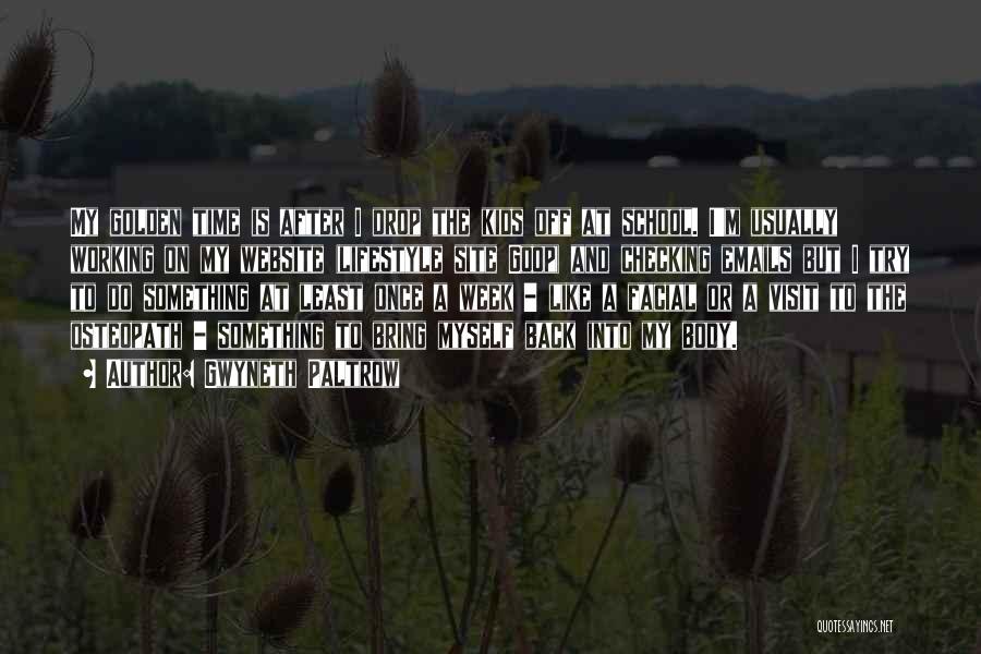 Gwyneth Paltrow Quotes: My Golden Time Is After I Drop The Kids Off At School. I'm Usually Working On My Website (lifestyle Site