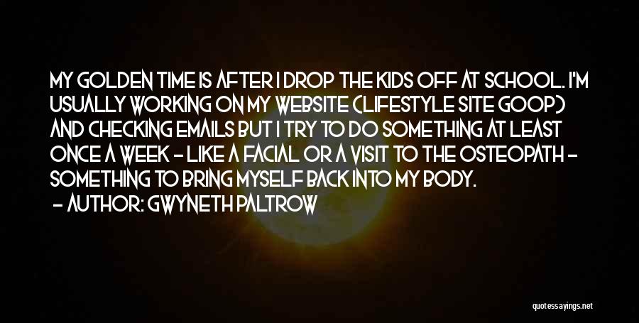 Gwyneth Paltrow Quotes: My Golden Time Is After I Drop The Kids Off At School. I'm Usually Working On My Website (lifestyle Site