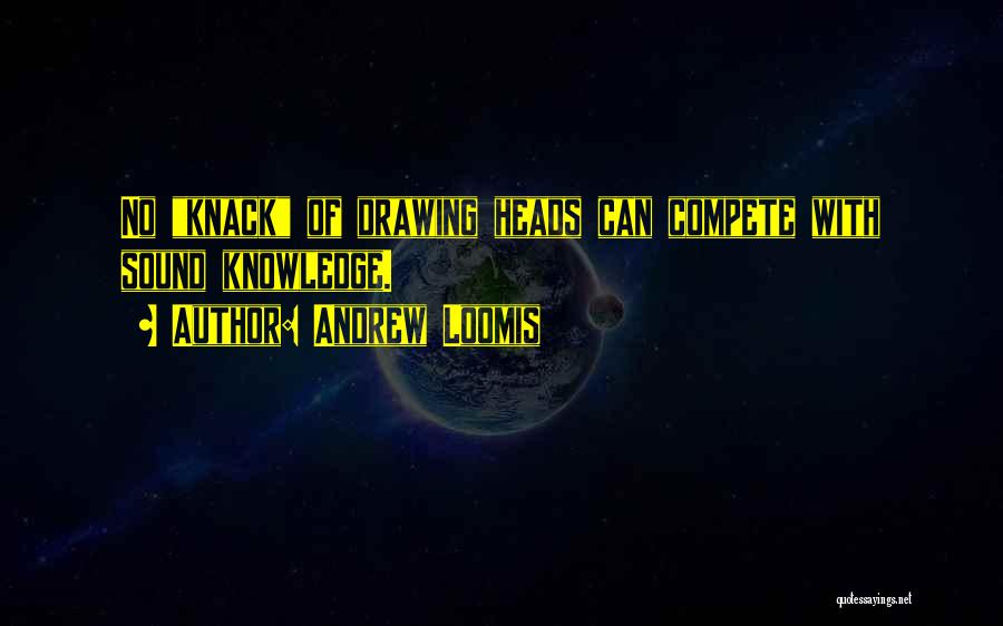 Andrew Loomis Quotes: No Knack Of Drawing Heads Can Compete With Sound Knowledge.