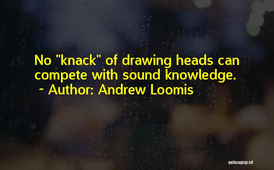 Andrew Loomis Quotes: No Knack Of Drawing Heads Can Compete With Sound Knowledge.