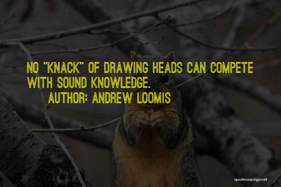 Andrew Loomis Quotes: No Knack Of Drawing Heads Can Compete With Sound Knowledge.