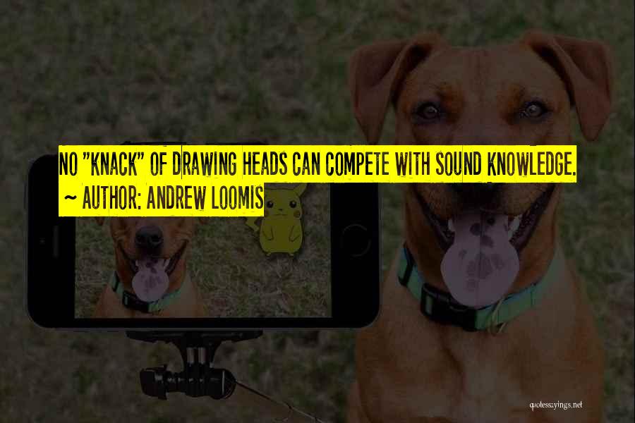 Andrew Loomis Quotes: No Knack Of Drawing Heads Can Compete With Sound Knowledge.