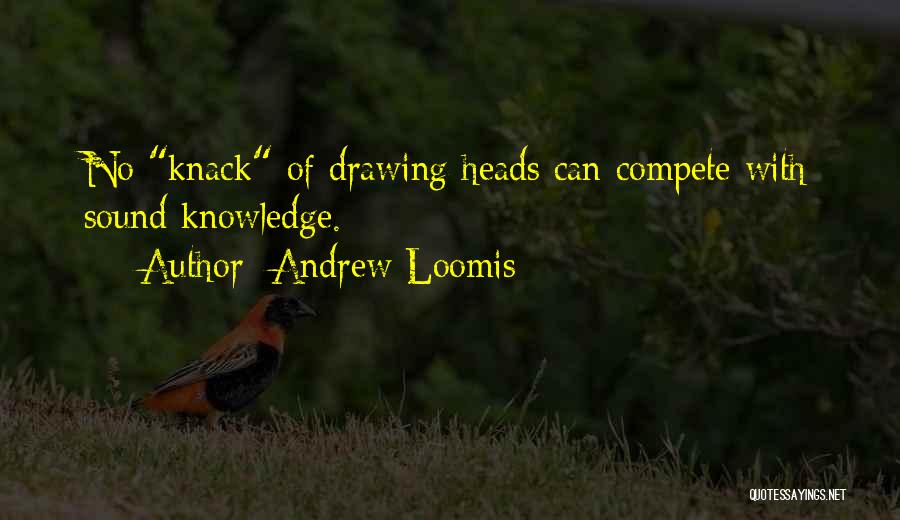 Andrew Loomis Quotes: No Knack Of Drawing Heads Can Compete With Sound Knowledge.
