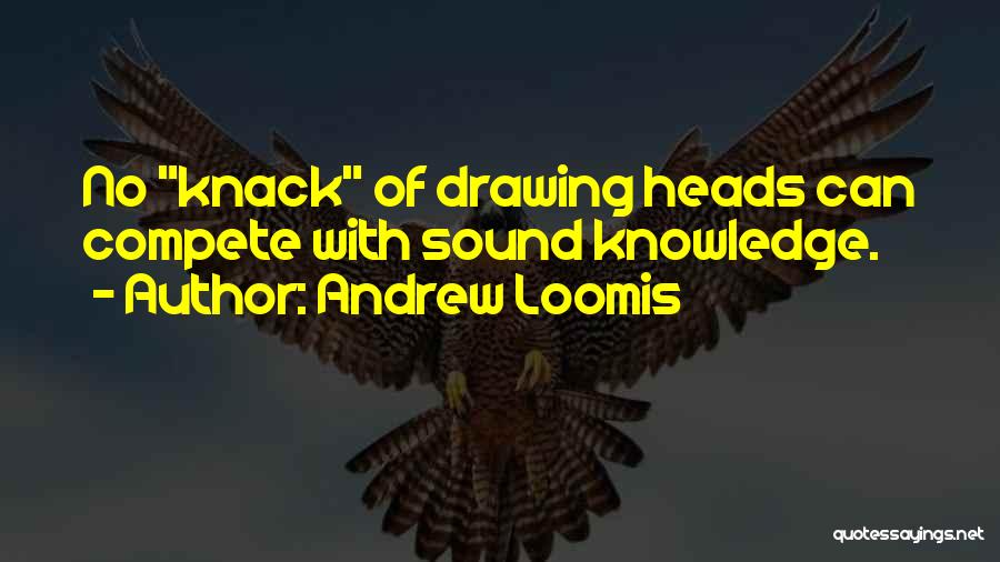 Andrew Loomis Quotes: No Knack Of Drawing Heads Can Compete With Sound Knowledge.