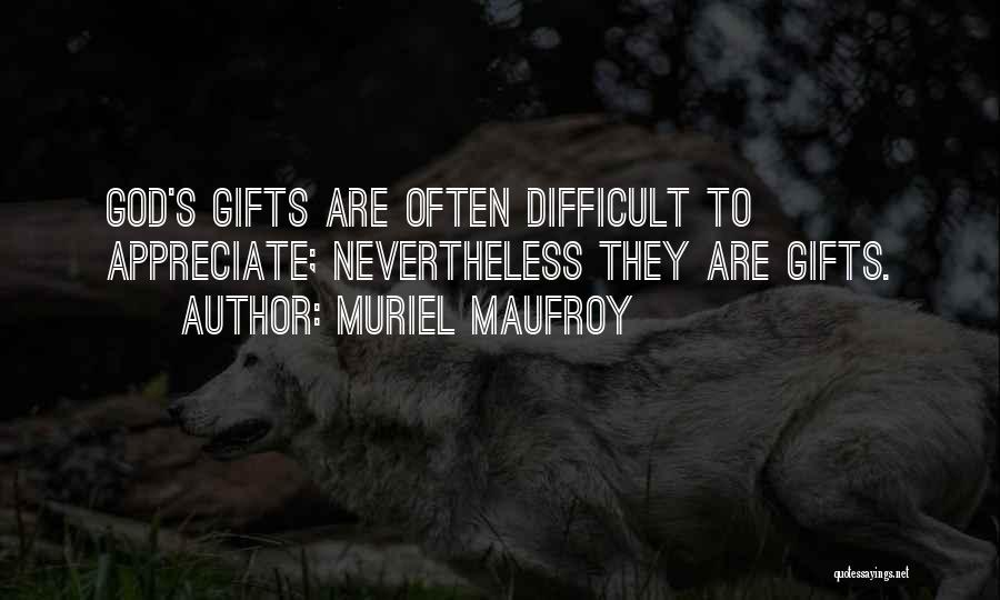 Muriel Maufroy Quotes: God's Gifts Are Often Difficult To Appreciate; Nevertheless They Are Gifts.