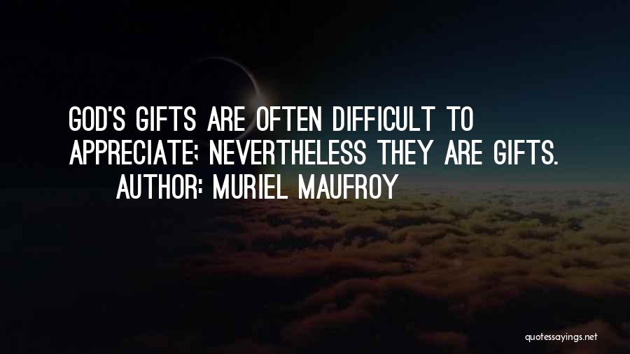 Muriel Maufroy Quotes: God's Gifts Are Often Difficult To Appreciate; Nevertheless They Are Gifts.