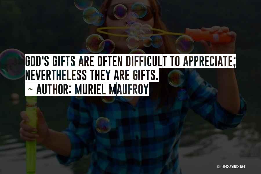 Muriel Maufroy Quotes: God's Gifts Are Often Difficult To Appreciate; Nevertheless They Are Gifts.