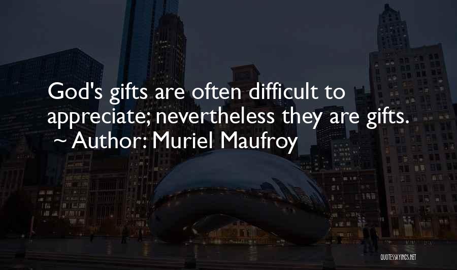 Muriel Maufroy Quotes: God's Gifts Are Often Difficult To Appreciate; Nevertheless They Are Gifts.