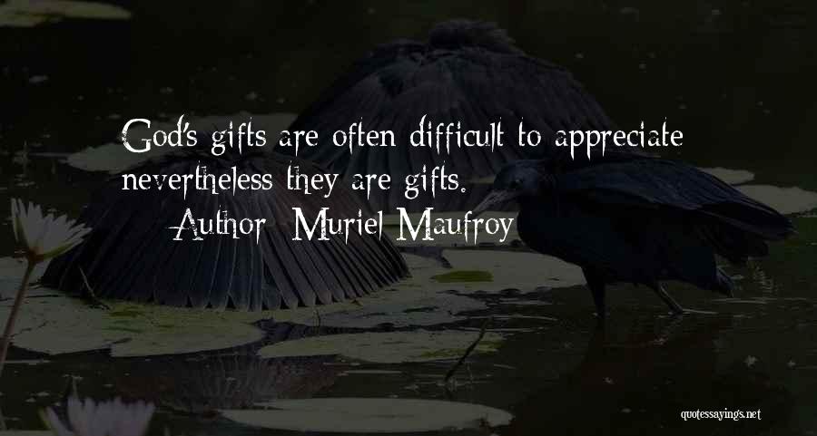 Muriel Maufroy Quotes: God's Gifts Are Often Difficult To Appreciate; Nevertheless They Are Gifts.