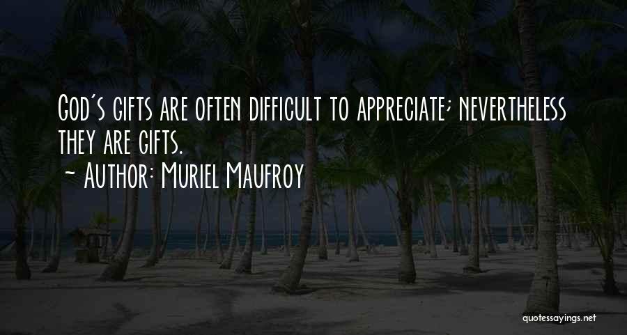 Muriel Maufroy Quotes: God's Gifts Are Often Difficult To Appreciate; Nevertheless They Are Gifts.