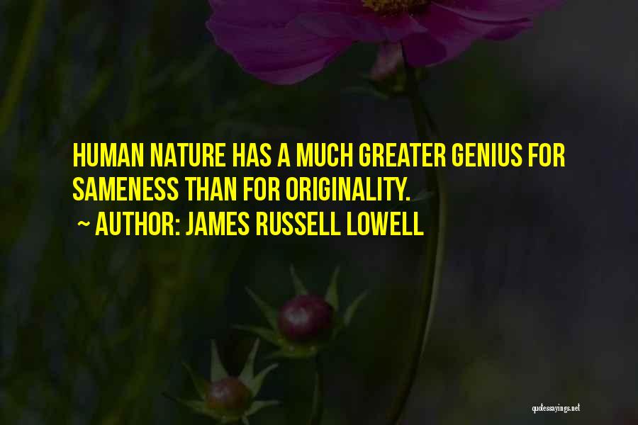 James Russell Lowell Quotes: Human Nature Has A Much Greater Genius For Sameness Than For Originality.