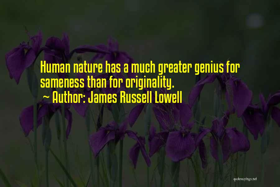 James Russell Lowell Quotes: Human Nature Has A Much Greater Genius For Sameness Than For Originality.