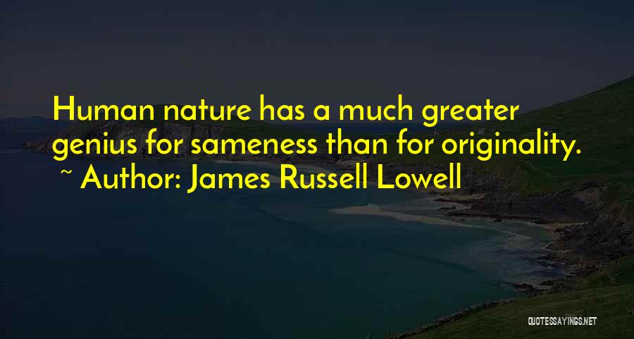 James Russell Lowell Quotes: Human Nature Has A Much Greater Genius For Sameness Than For Originality.