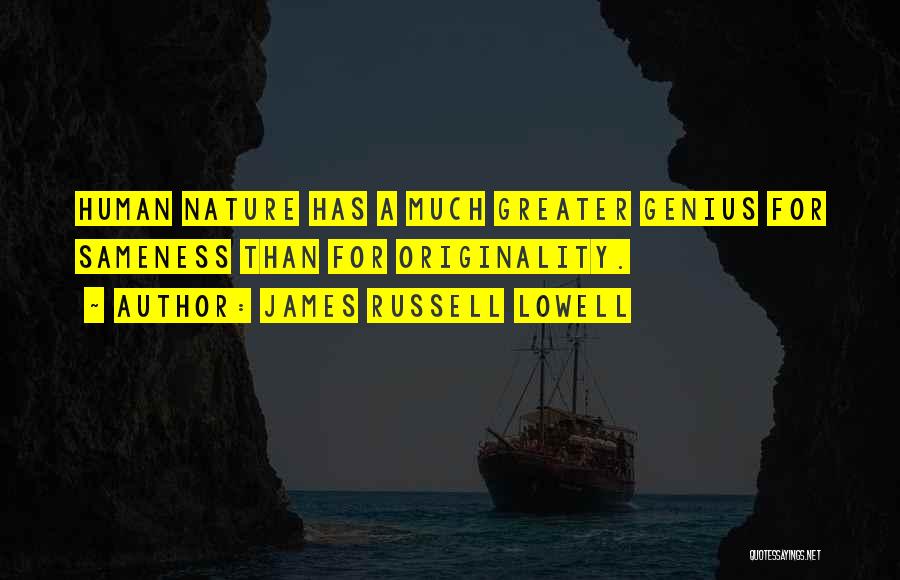 James Russell Lowell Quotes: Human Nature Has A Much Greater Genius For Sameness Than For Originality.