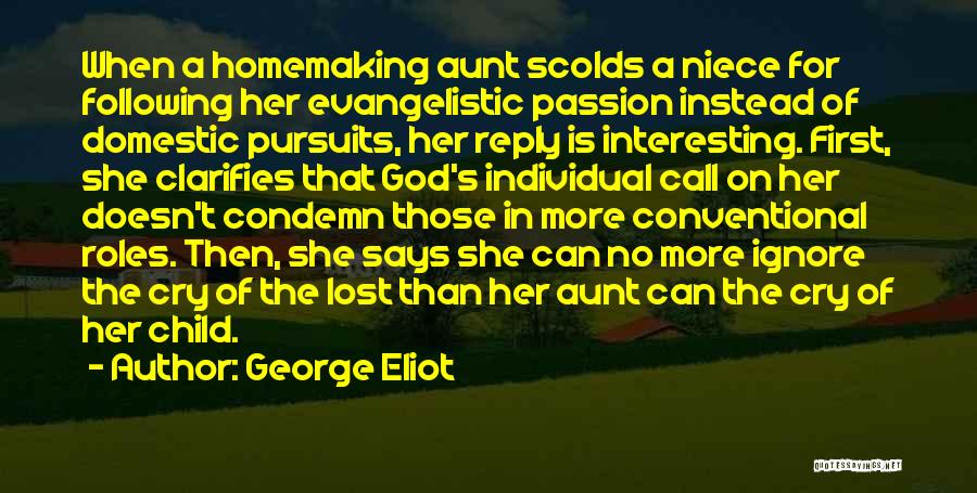 George Eliot Quotes: When A Homemaking Aunt Scolds A Niece For Following Her Evangelistic Passion Instead Of Domestic Pursuits, Her Reply Is Interesting.