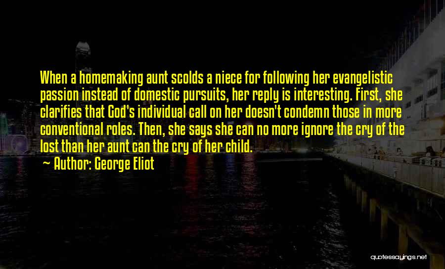 George Eliot Quotes: When A Homemaking Aunt Scolds A Niece For Following Her Evangelistic Passion Instead Of Domestic Pursuits, Her Reply Is Interesting.