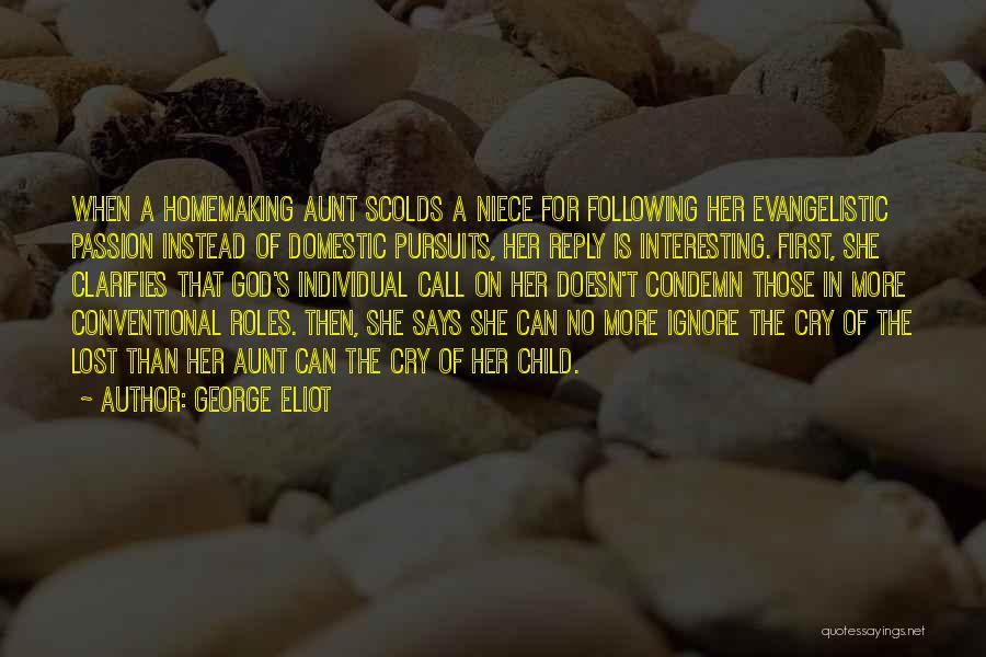 George Eliot Quotes: When A Homemaking Aunt Scolds A Niece For Following Her Evangelistic Passion Instead Of Domestic Pursuits, Her Reply Is Interesting.
