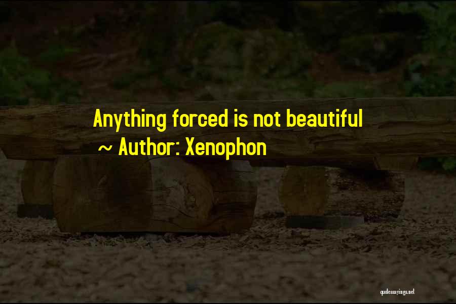 Xenophon Quotes: Anything Forced Is Not Beautiful