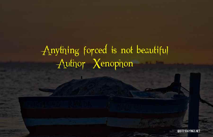 Xenophon Quotes: Anything Forced Is Not Beautiful