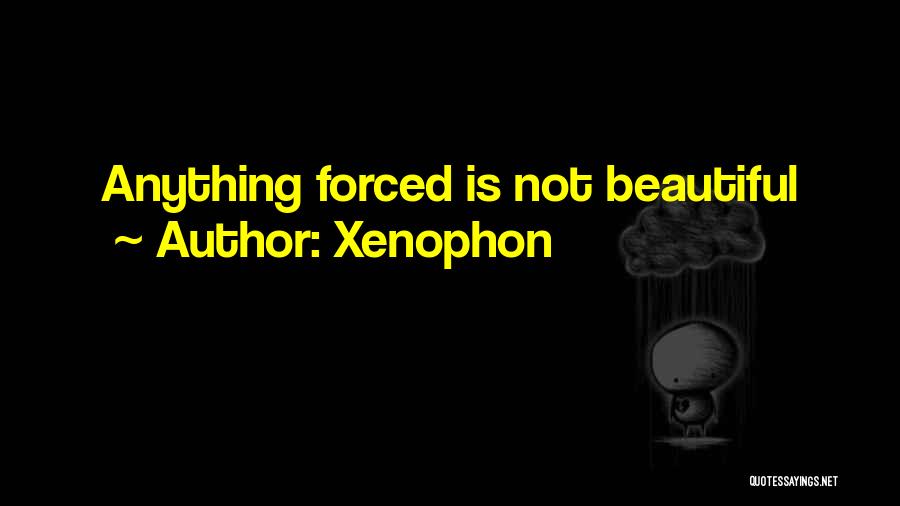 Xenophon Quotes: Anything Forced Is Not Beautiful