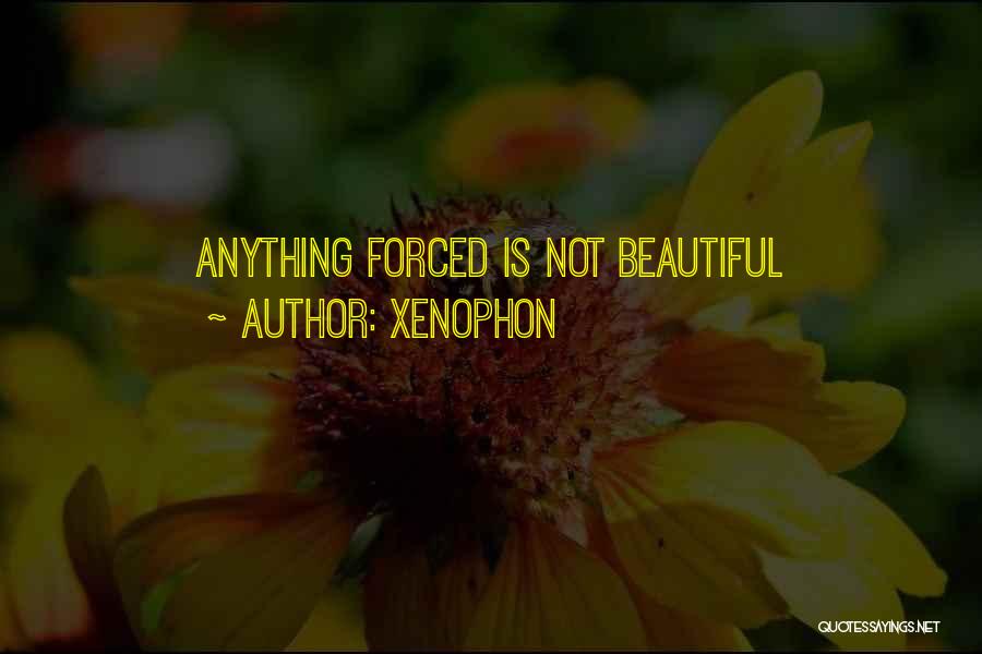 Xenophon Quotes: Anything Forced Is Not Beautiful