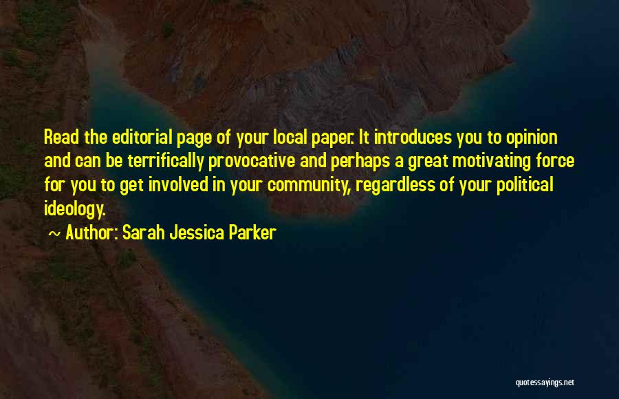 Sarah Jessica Parker Quotes: Read The Editorial Page Of Your Local Paper. It Introduces You To Opinion And Can Be Terrifically Provocative And Perhaps