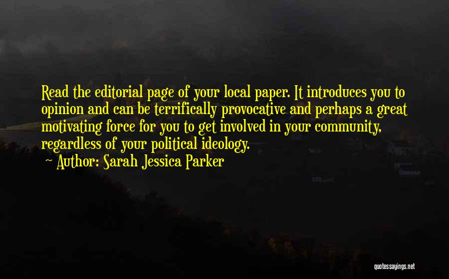 Sarah Jessica Parker Quotes: Read The Editorial Page Of Your Local Paper. It Introduces You To Opinion And Can Be Terrifically Provocative And Perhaps