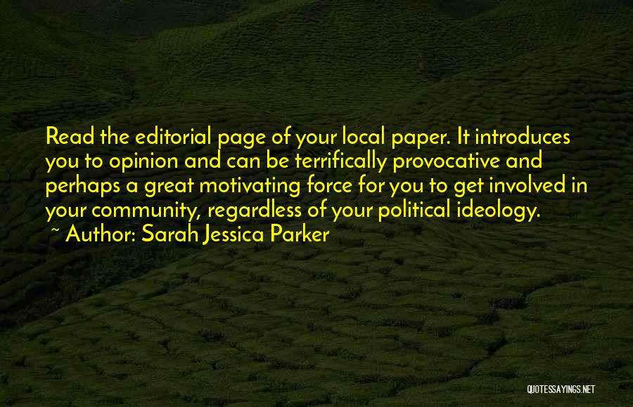 Sarah Jessica Parker Quotes: Read The Editorial Page Of Your Local Paper. It Introduces You To Opinion And Can Be Terrifically Provocative And Perhaps